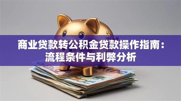 商业贷款转公积金贷款操作指南：流程条件与利弊分析