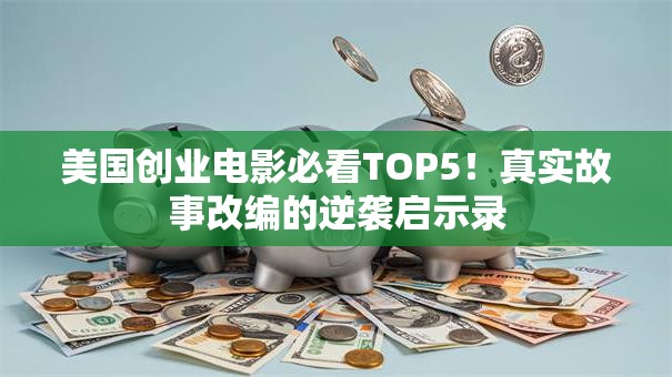 美国创业电影必看TOP5！真实故事改编的逆袭启示录