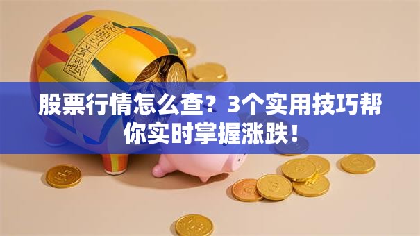 股票行情怎么查？3个实用技巧帮你实时掌握涨跌！