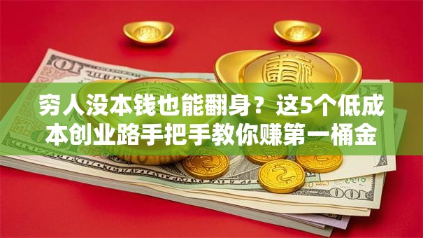 穷人没本钱也能翻身？这5个低成本创业路手把手教你赚第一桶金