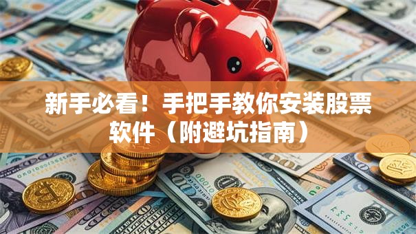 新手必看！手把手教你安装股票软件（附避坑指南）