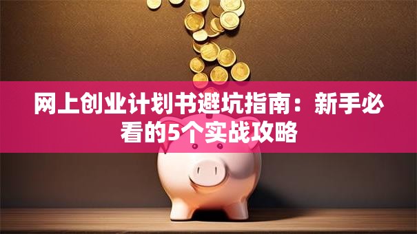 网上创业计划书避坑指南：新手必看的5个实战攻略