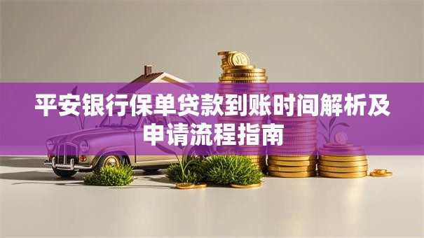 平安银行保单贷款到账时间解析及申请流程指南