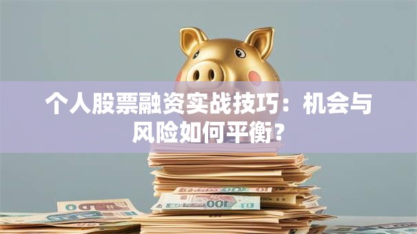 个人股票融资实战技巧：机会与风险如何平衡？