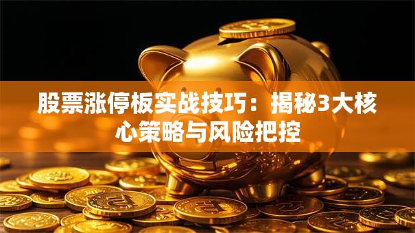 股票涨停板实战技巧：揭秘3大核心策略与风险把控