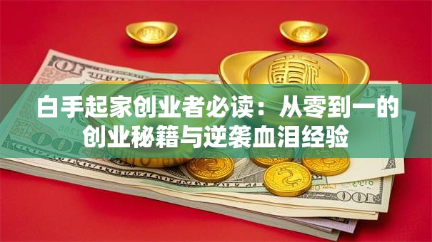 白手起家创业者必读：从零到一的创业秘籍与逆袭血泪经验