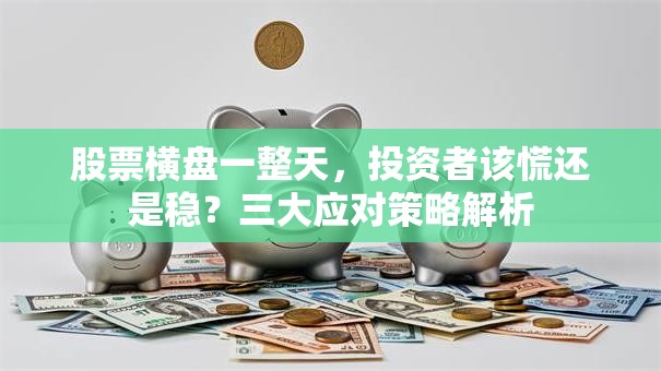 股票横盘一整天，投资者该慌还是稳？三大应对策略解析