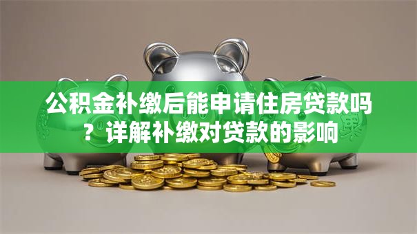 公积金补缴后能申请住房贷款吗？详解补缴对贷款的影响