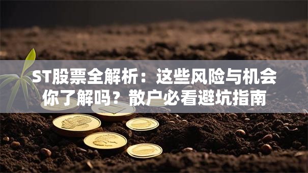 ST股票全解析：这些风险与机会你了解吗？散户必看避坑指南