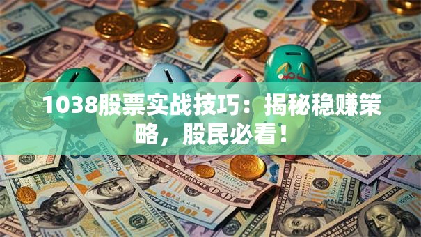 1038股票实战技巧：揭秘稳赚策略，股民必看！