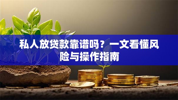 私人放贷款靠谱吗？一文看懂风险与操作指南