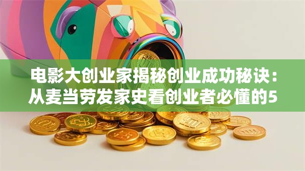 电影大创业家揭秘创业成功秘诀：从麦当劳发家史看创业者必懂的5个启示