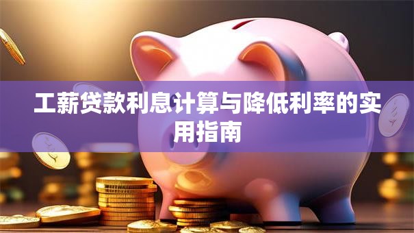 工薪贷款利息计算与降低利率的实用指南