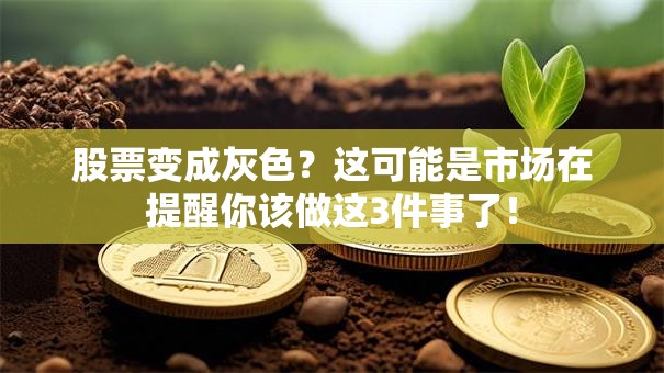 股票变成灰色？这可能是市场在提醒你该做这3件事了！