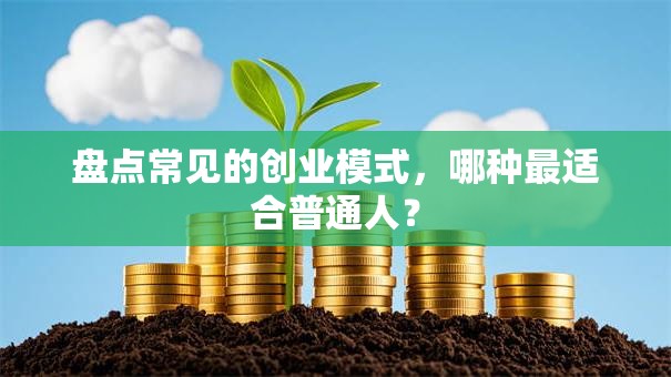 盘点常见的创业模式，哪种最适合普通人？