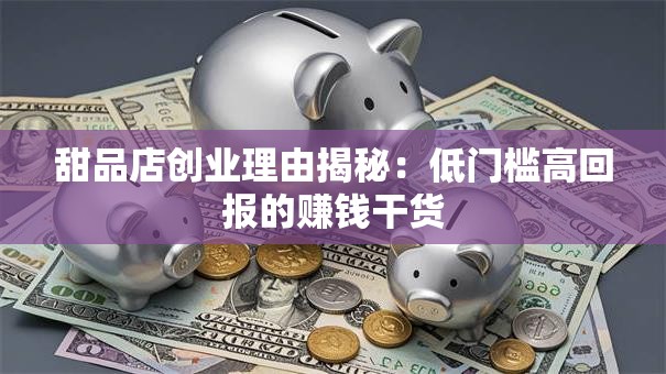 甜品店创业理由揭秘：低门槛高回报的赚钱干货