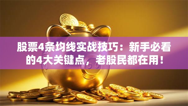 股票4条均线实战技巧：新手必看的4大关键点，老股民都在用！