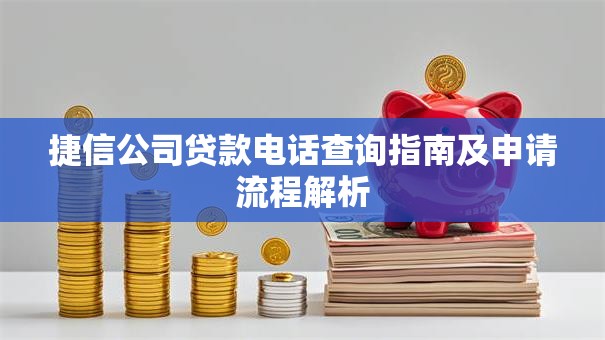 捷信公司贷款电话查询指南及申请流程解析