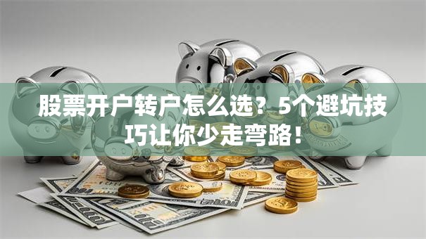 股票开户转户怎么选？5个避坑技巧让你少走弯路！