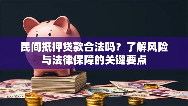 民间抵押贷款合法吗？了解风险与法律保障的关键要点