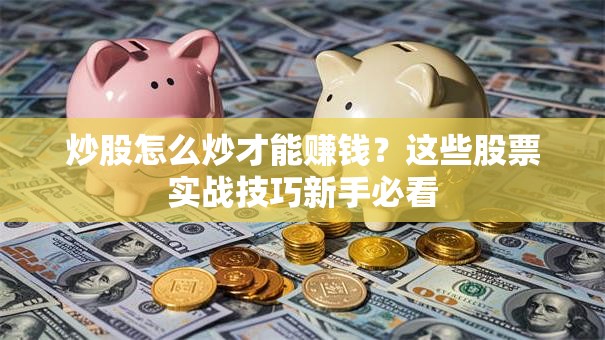 炒股怎么炒才能赚钱？这些股票实战技巧新手必看