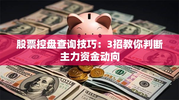 股票控盘查询技巧：3招教你判断主力资金动向
