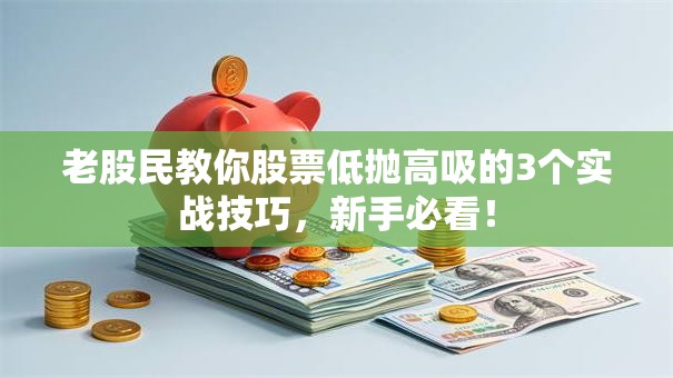 老股民教你股票低抛高吸的3个实战技巧，新手必看！