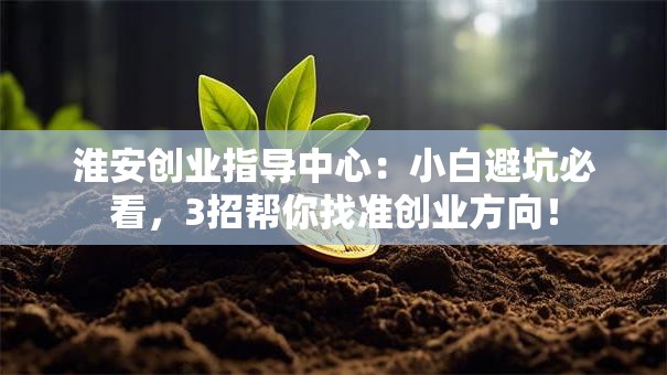 淮安创业指导中心：小白避坑必看，3招帮你找准创业方向！