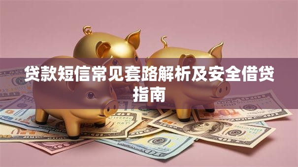 贷款短信常见套路解析及安全借贷指南