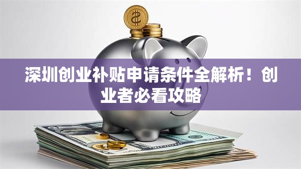 深圳创业补贴申请条件全解析！创业者必看攻略