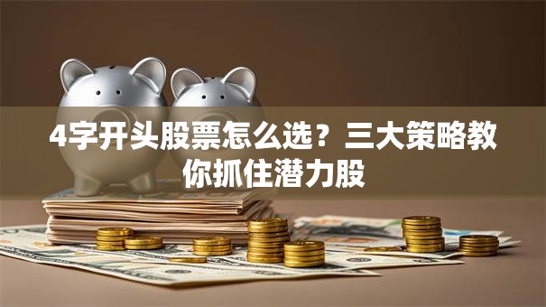 4字开头股票怎么选？三大策略教你抓住潜力股