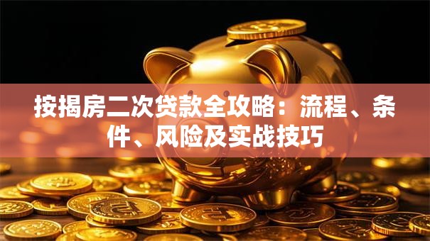 按揭房二次贷款全攻略：流程、条件、风险及实战技巧