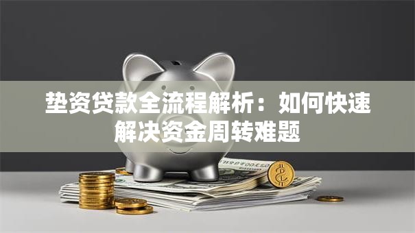 垫资贷款全流程解析：如何快速解决资金周转难题