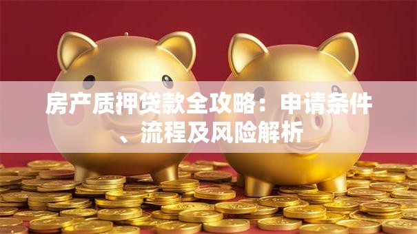 房产质押贷款全攻略：申请条件、流程及风险解析