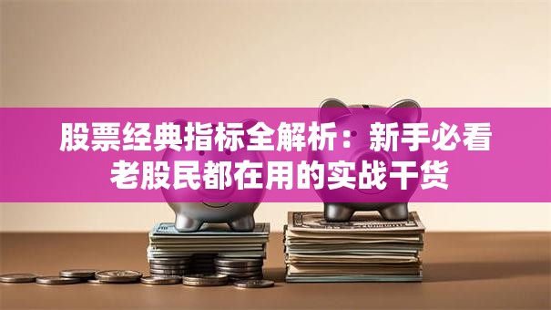 股票经典指标全解析：新手必看 老股民都在用的实战干货