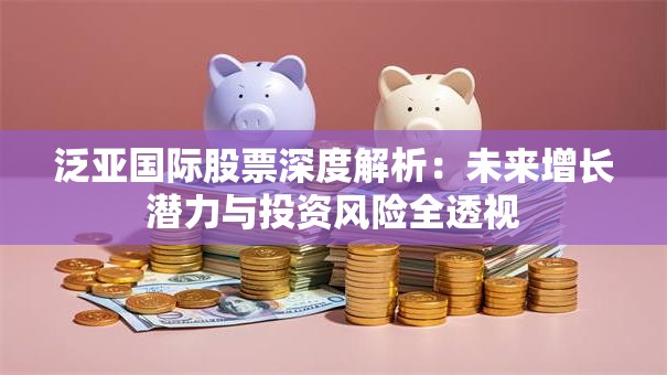 泛亚国际股票深度解析：未来增长潜力与投资风险全透视