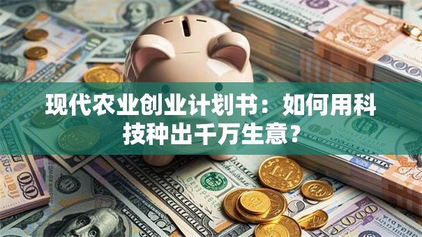 现代农业创业计划书：如何用科技种出千万生意？