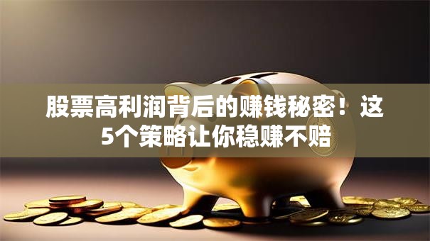 股票高利润背后的赚钱秘密！这5个策略让你稳赚不赔