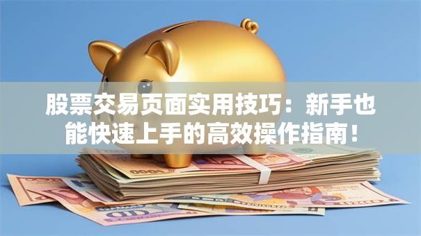 股票交易页面实用技巧：新手也能快速上手的高效操作指南！