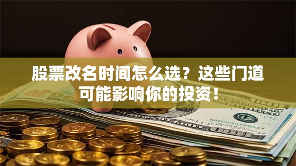 股票改名时间怎么选？这些门道可能影响你的投资！