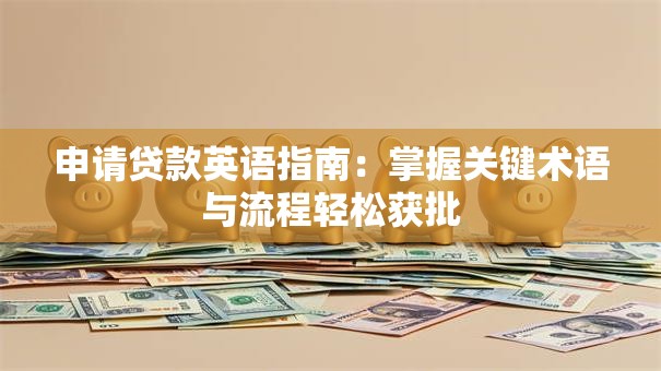 申请贷款英语指南：掌握关键术语与流程轻松获批
