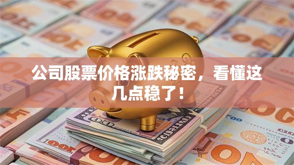 公司股票价格涨跌秘密，看懂这几点稳了！