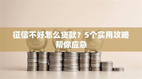 征信不好怎么贷款？5个实用攻略帮你应急