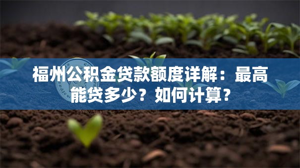 福州公积金贷款额度详解：最高能贷多少？如何计算？