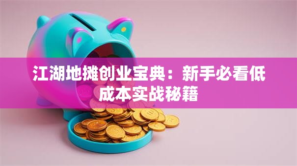 江湖地摊创业宝典：新手必看低成本实战秘籍