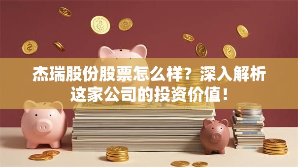 杰瑞股份股票怎么样？深入解析这家公司的投资价值！