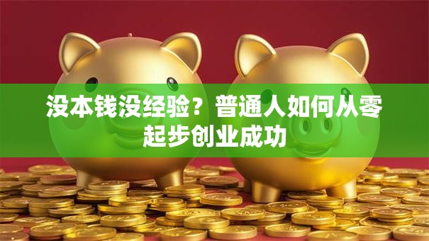 没本钱没经验？普通人如何从零起步创业成功