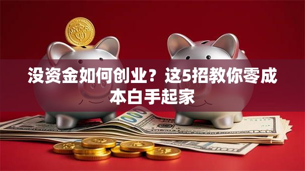 没资金如何创业？这5招教你零成本白手起家