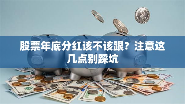 股票年底分红该不该跟？注意这几点别踩坑