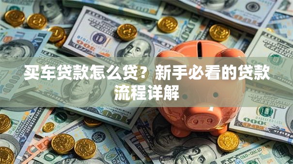 买车贷款怎么贷？新手必看的贷款流程详解